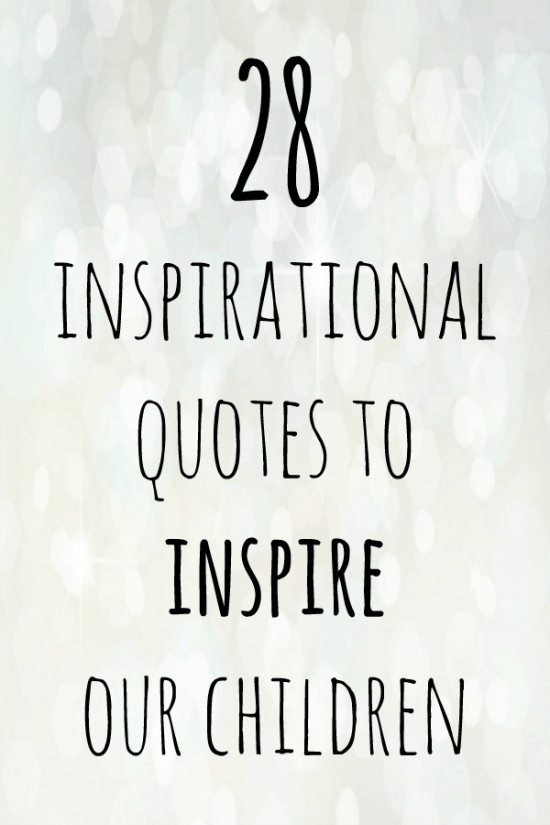 Good Quotes For Children
 28 inspirational quotes to inspire our children with