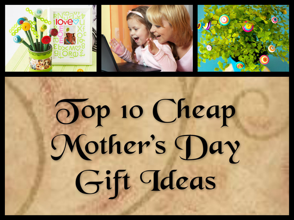 Great Gift Ideas For Mothers
 Top 10 Cheap Mother’s Day Gift Ideas