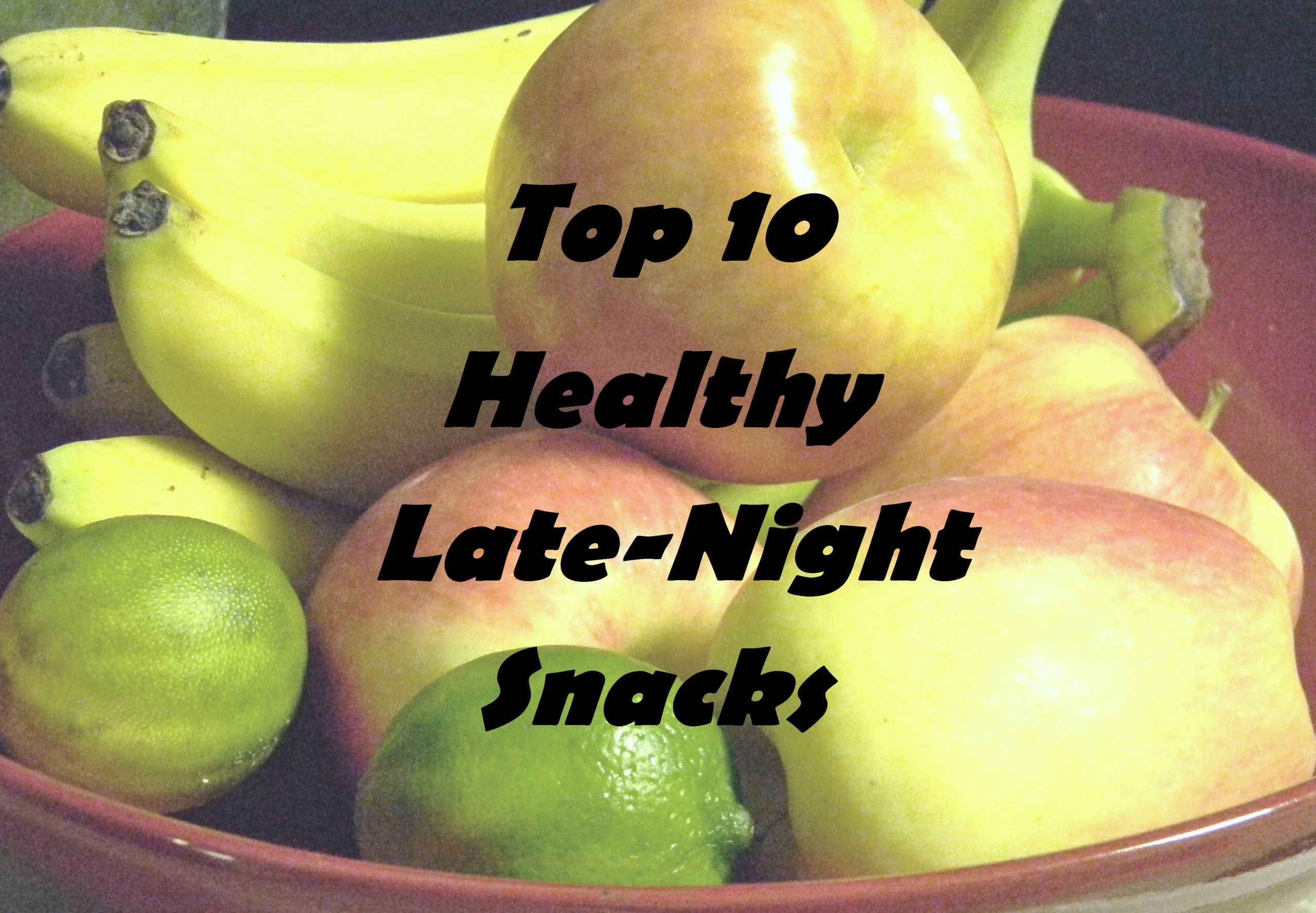 Great Healthy Snacks
 Top 10 Healthy Late Night Snacks