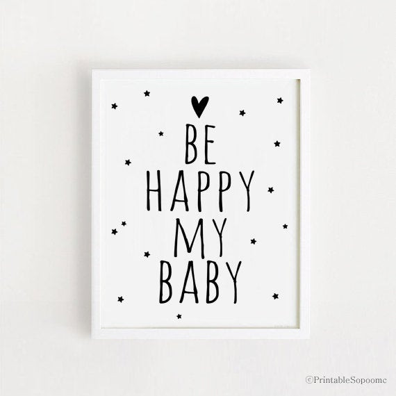 Happy Baby Quote
 Printable Be happy my baby quotes Poster Sign White and black