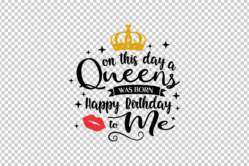 Happy Birthday Queen Quotes
 this day a queen is born happy birthday to me svg