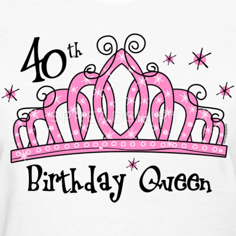 Happy Birthday Queen Quotes
 Tiara 40th Birthday Queen T Shirt