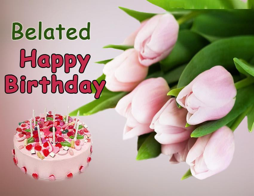 Happy Late Birthday Wishes
 Belated Birthday Wishes