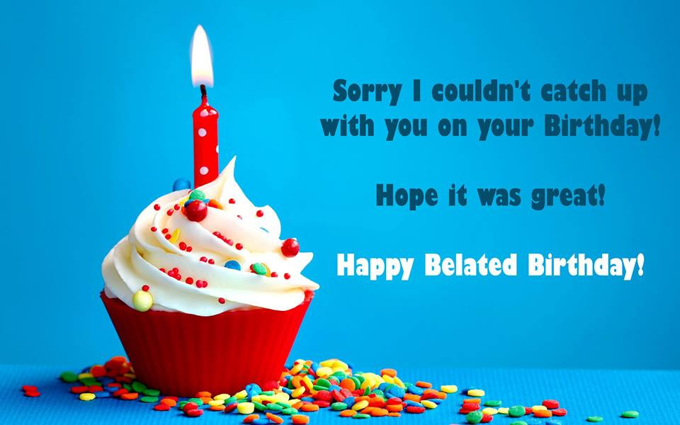 Happy Late Birthday Wishes
 Belated Happy Birthday Wishes Quotes Messages
