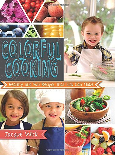 Healthy Recipes Kids Can Make
 COLORFUL COOKING Healthy and Fun Recipes That Kids Can Make