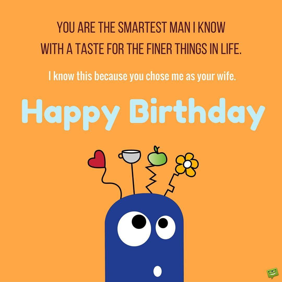 Humorous Birthday Wishes
 Smart Bday Wishes for your Husband