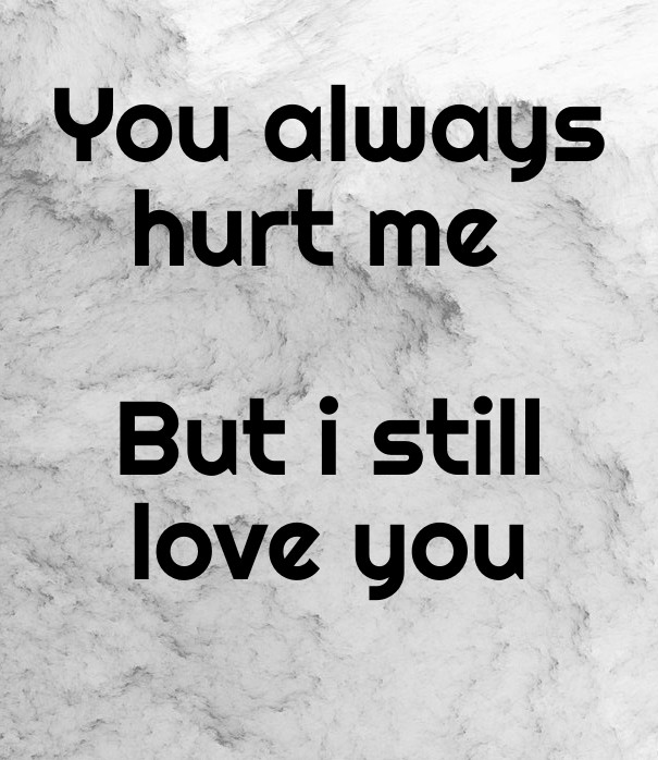 I Still Love You Quotes
 You Hurt Me But I Still Love You Quotes QuotesGram