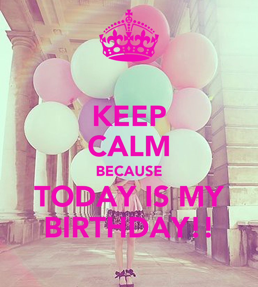 Is My Birthday Quotes
 KEEP CALM BECAUSE TODAY IS MY BIRTHDAY Poster