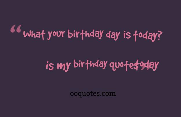 Is My Birthday Quotes
 Today Is My Birthday Quotes QuotesGram