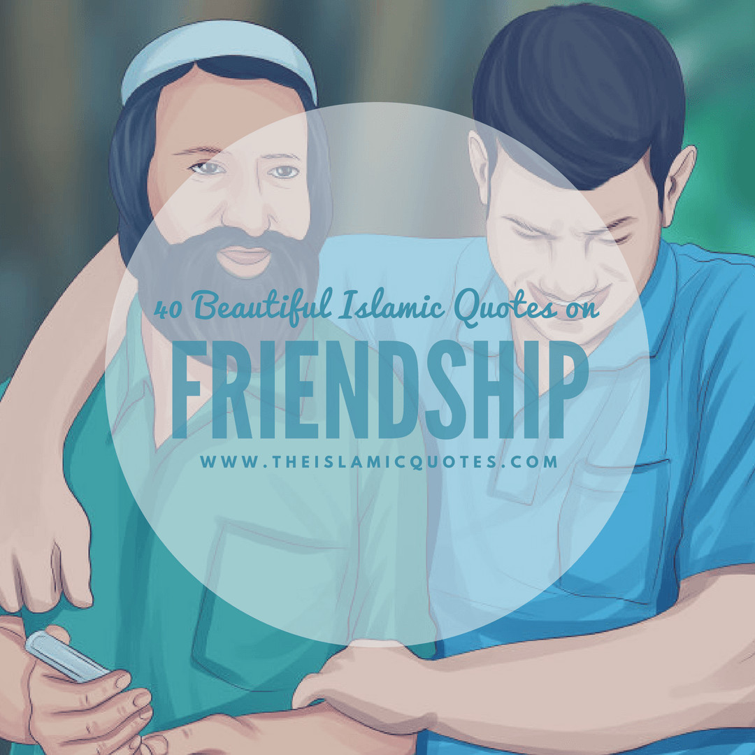 Islamic Friendship Quotes
 40 Best Islamic Quotes on Friendship Value of Friendship