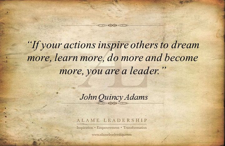 John Quincy Adams Leadership Quote
 John Quincy Adams one of my favorite leadership quotes