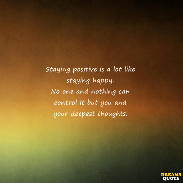 Keeping Positive Quote
 23 Stay Positive Quotes To Cheer You Up Dreams Quote