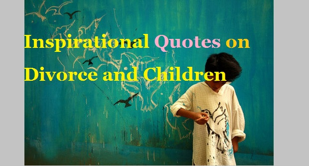 Kids And Divorce Quotes
 Inspirational Quotes about Divorce and Children