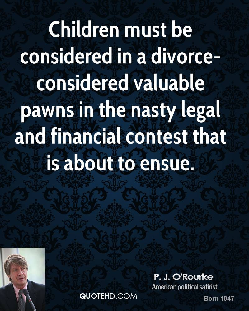 Kids And Divorce Quotes
 P J O Rourke Divorce Quotes