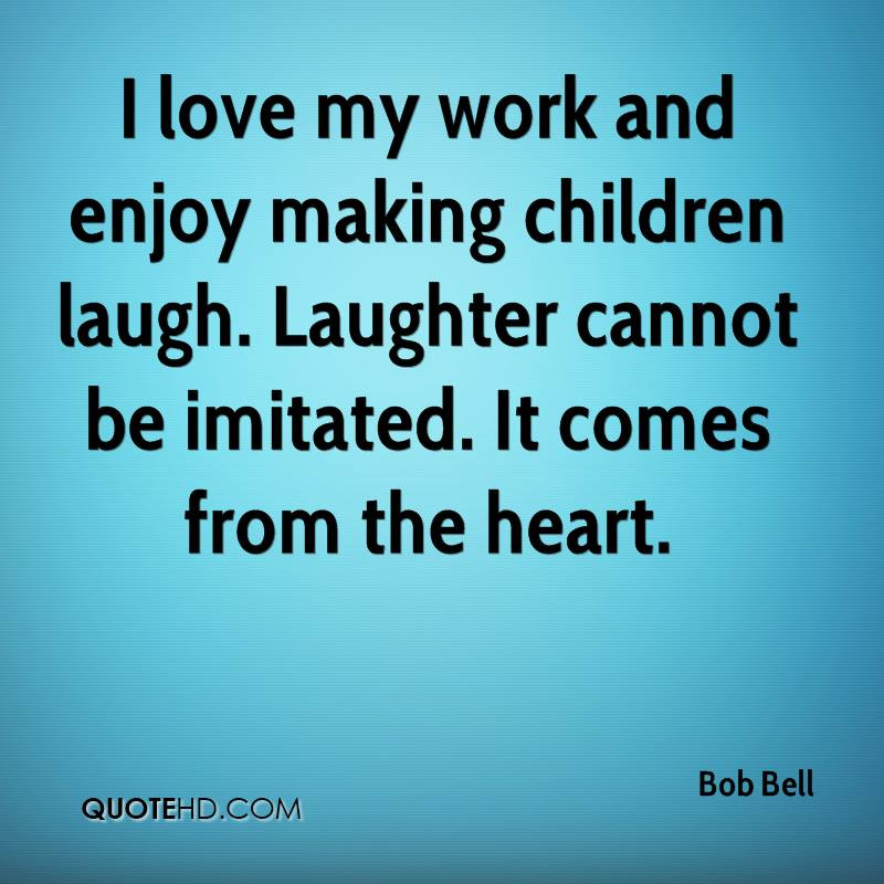 Kids Laughter Quotes
 Bob Bell Quotes
