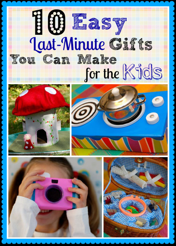 Last Minute Gifts For Kids
 10 Easy Last Minute Gifts You Can Make for the Kids