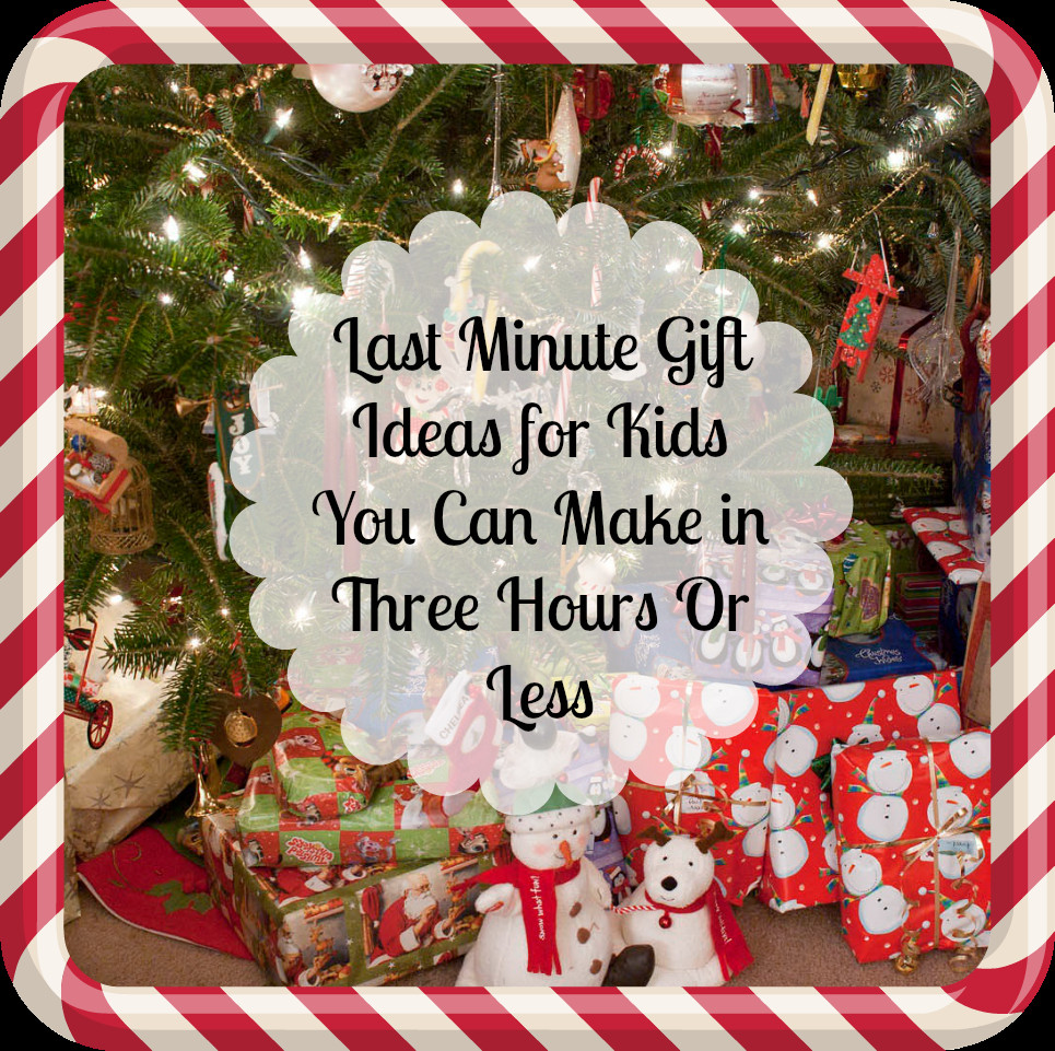 Last Minute Gifts For Kids
 Last Minute Gift Ideas for Kids You Can Make in Three