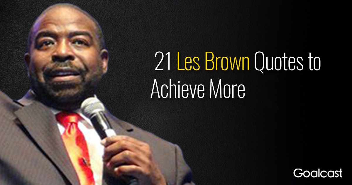 Les Brown Motivational Quotes
 21 Les Brown Quotes to Achieve More