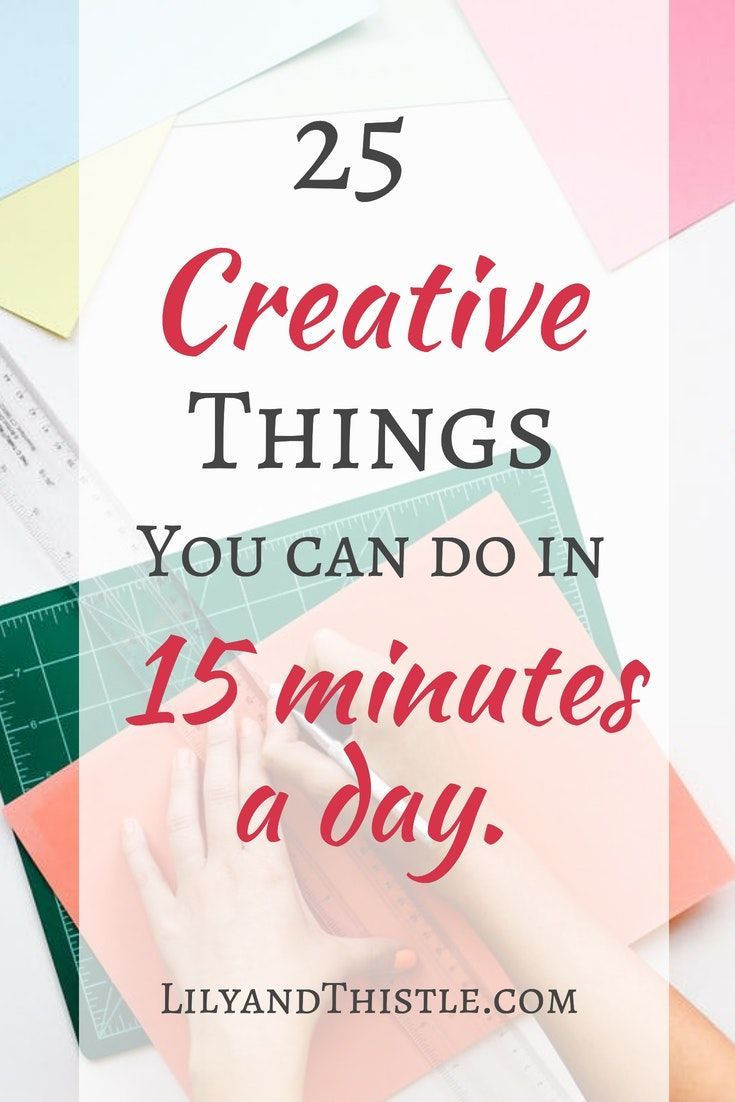 List Of Creative Activities For Adults
 25 Creative Things You Can Do in 15 minutes or less