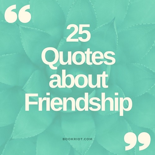 Literary Quotes About Friendship
 25 Literary Friendship Quotes That Celebrate Our Besties