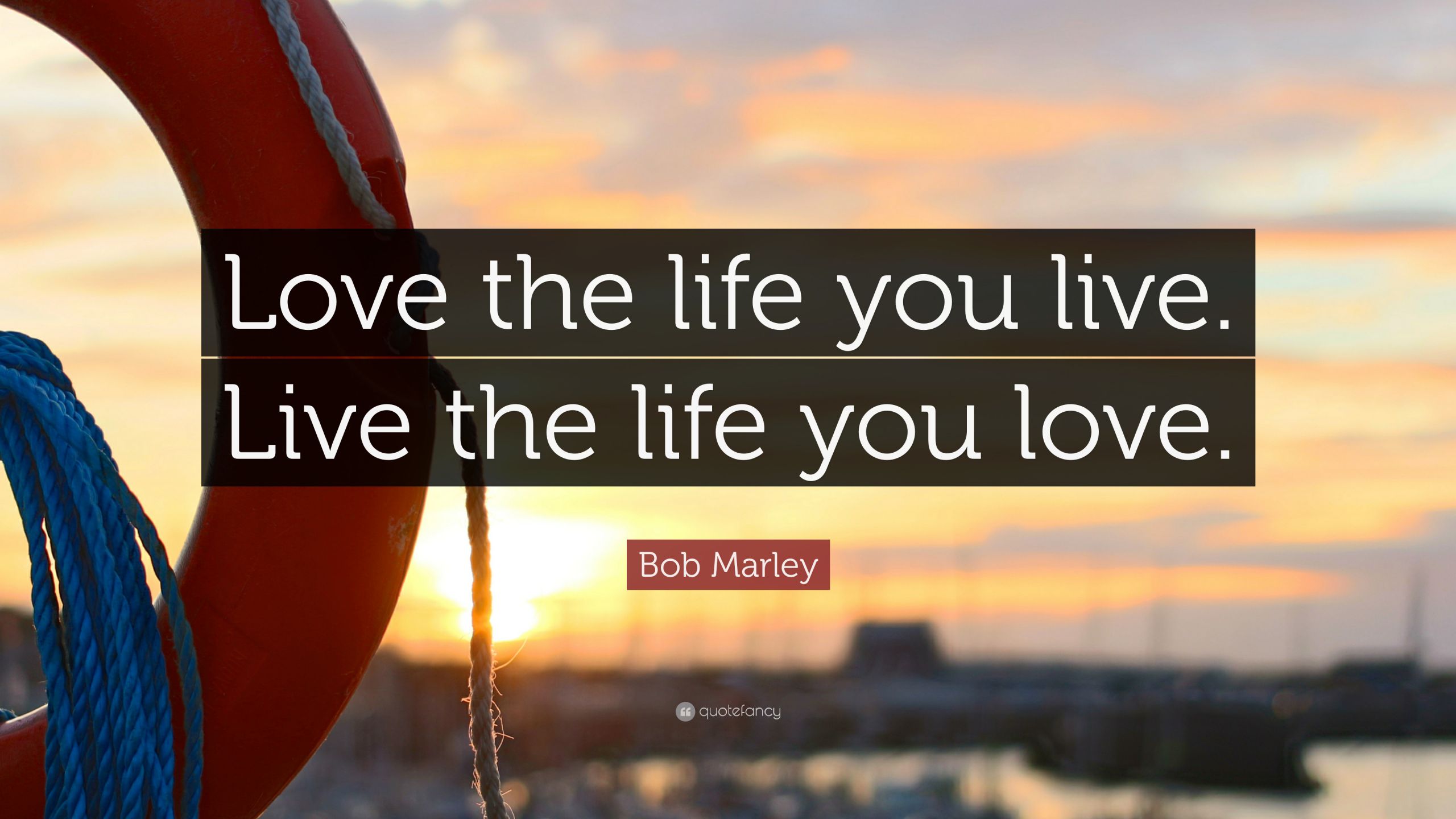 Love The Life You Live Quotes
 Bob Marley Quote “Love the life you live Live the life