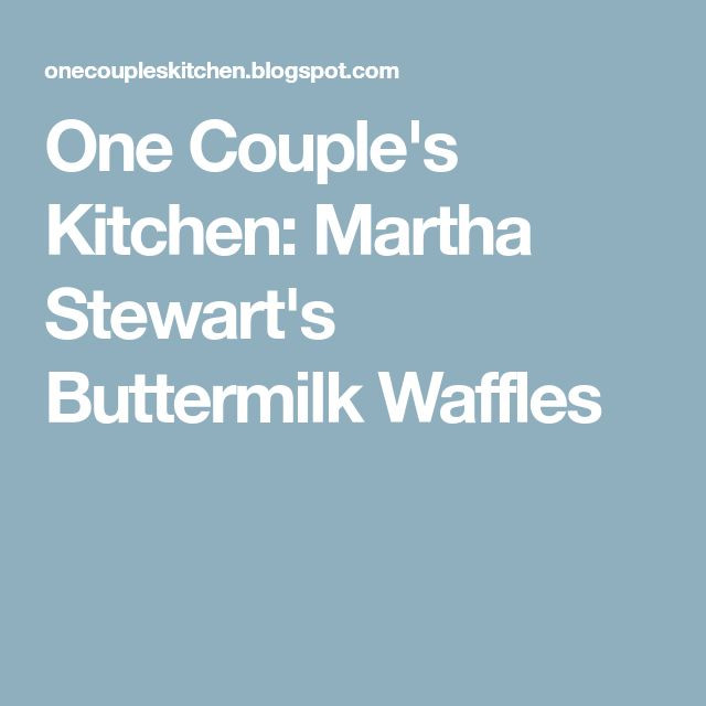 Martha Stewart Buttermilk Waffles
 e Couple s Kitchen Martha Stewart s Buttermilk Waffles