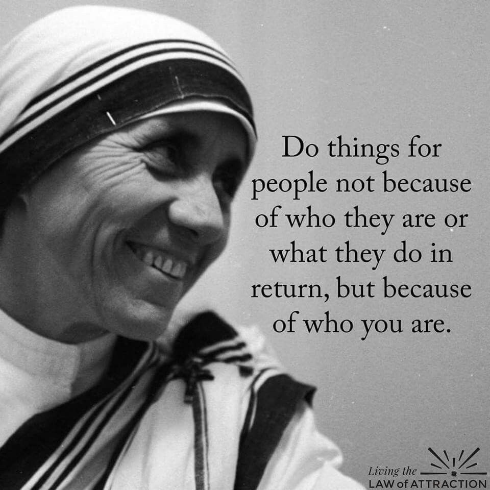 Mother Teresa Quotes On Family
 Do things for people not because of who they are or what