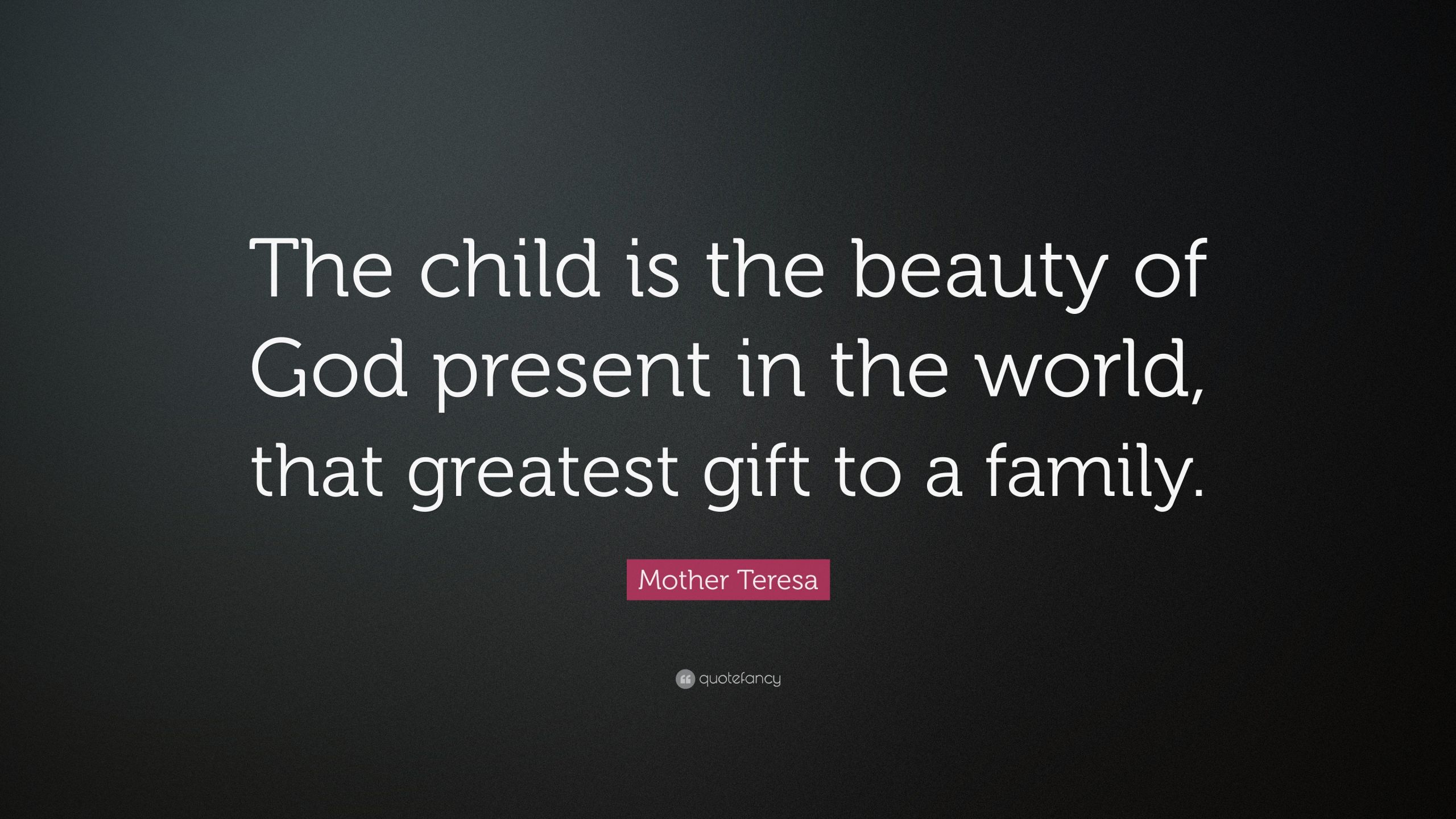 Mother Teresa Quotes On Family
 Mother Teresa Quote “The child is the beauty of God