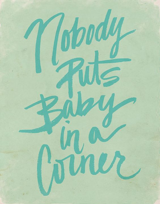 Nobody Puts Baby In The Corner Quote
 Dancing Babies and Originals on Pinterest