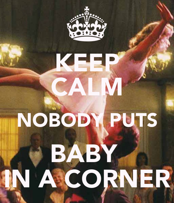 Nobody Puts Baby In The Corner Quote
 Pinterest • The world’s catalog of ideas