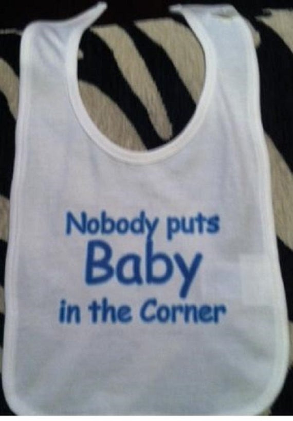 Nobody Puts Baby In The Corner Quote
 Nobody puts Baby in the Corner funny movie quote baby bib for