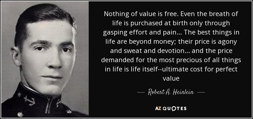 Nothing In Life Is Free Quote
 Robert A Heinlein quote Nothing of value is free Even
