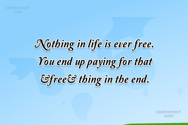 Nothing In Life Is Free Quote
 Top 100 Nothing In Life Is Free Quote good quotes