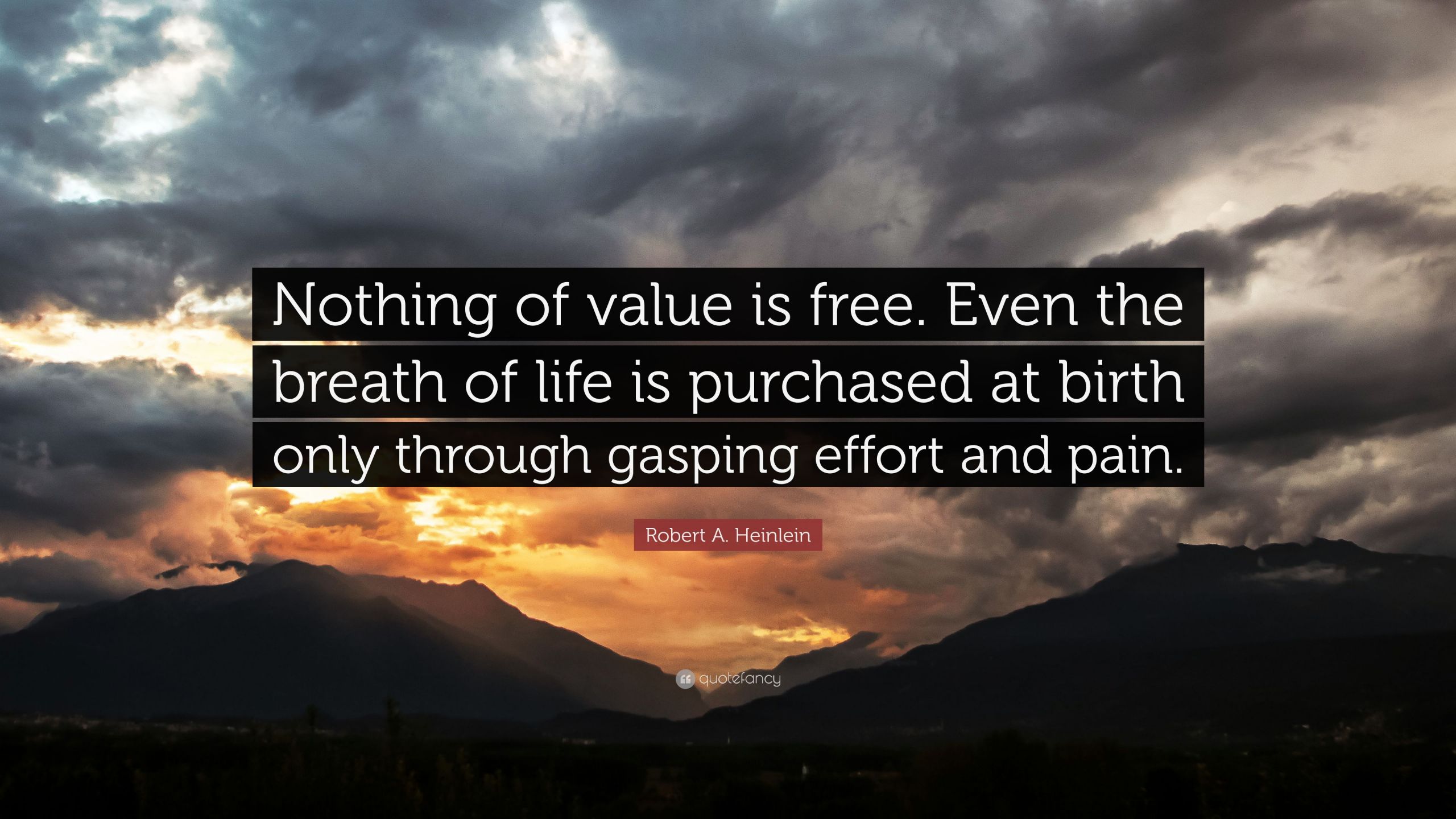 Nothing In Life Is Free Quote
 Robert A Heinlein Quote “Nothing of value is free Even