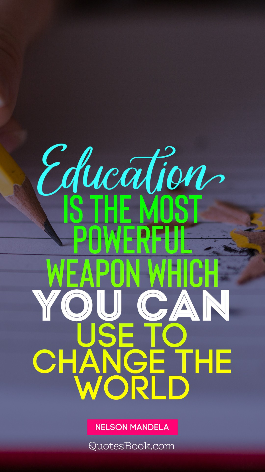 Powerful Quotes About Education
 Education is the most powerful weapon which you can use to