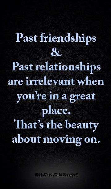 Quote About Past Relationships
 Past friendships & past relationships are irrelevant when