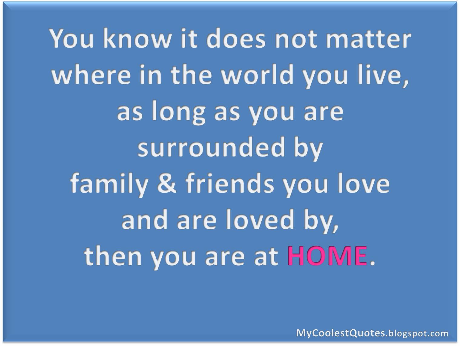 Quotes About Friendship And Family
 My Coolest Quotes How to be at HOME with friends and family