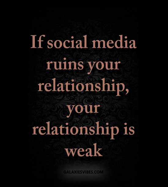 Relationship And Social Media Quotes
 if social media ruins your relationship your relationship