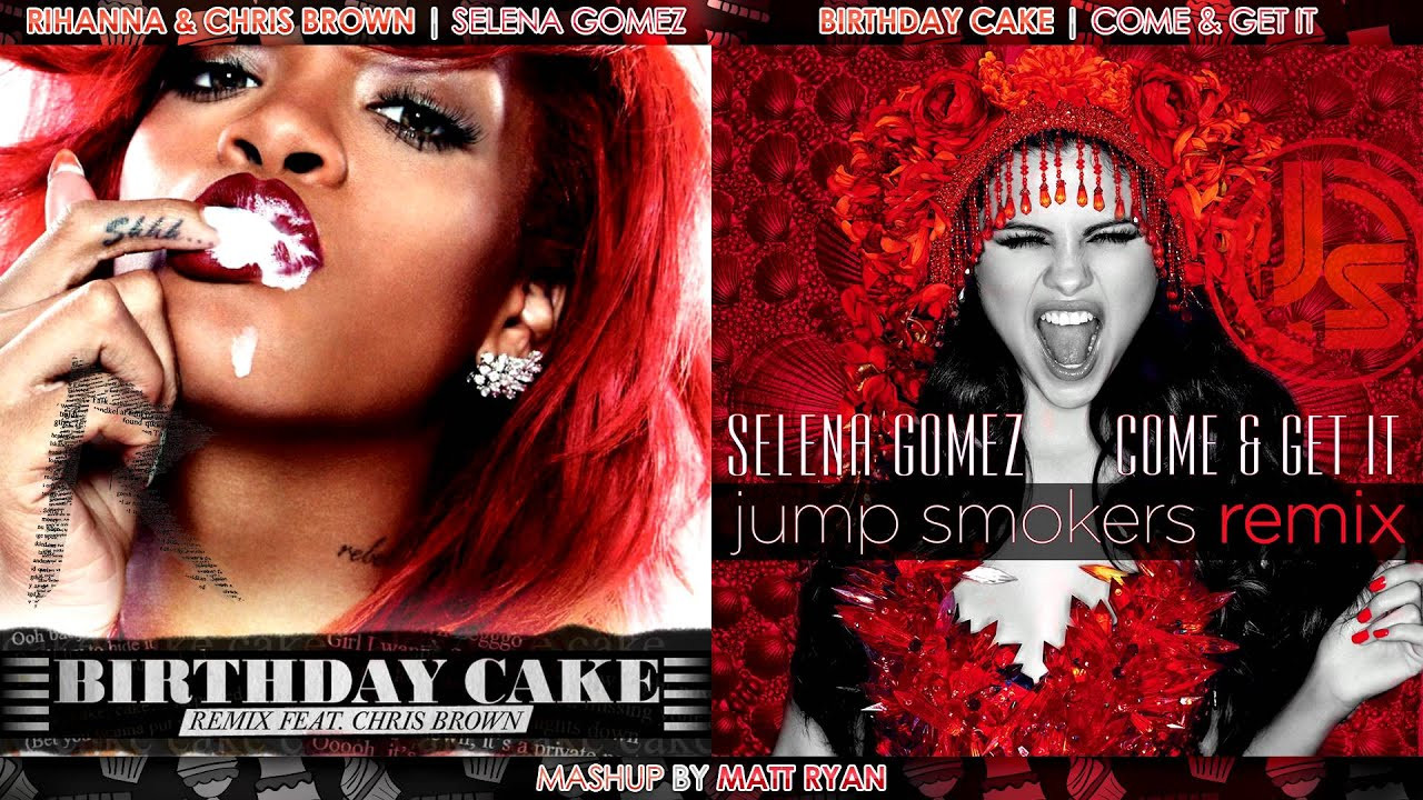 Rihanna Birthday Cake Remix
 Rihanna Vs Selena Gomez Birthday Cake feat Chris Brown
