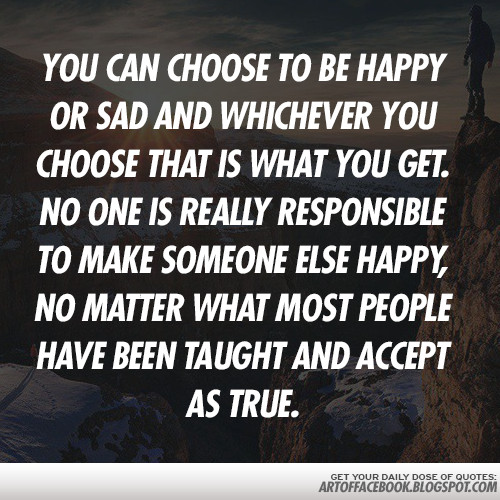 Sad Happy Quotes
 You can choose to be happy or sad Ғасєвффк Әят