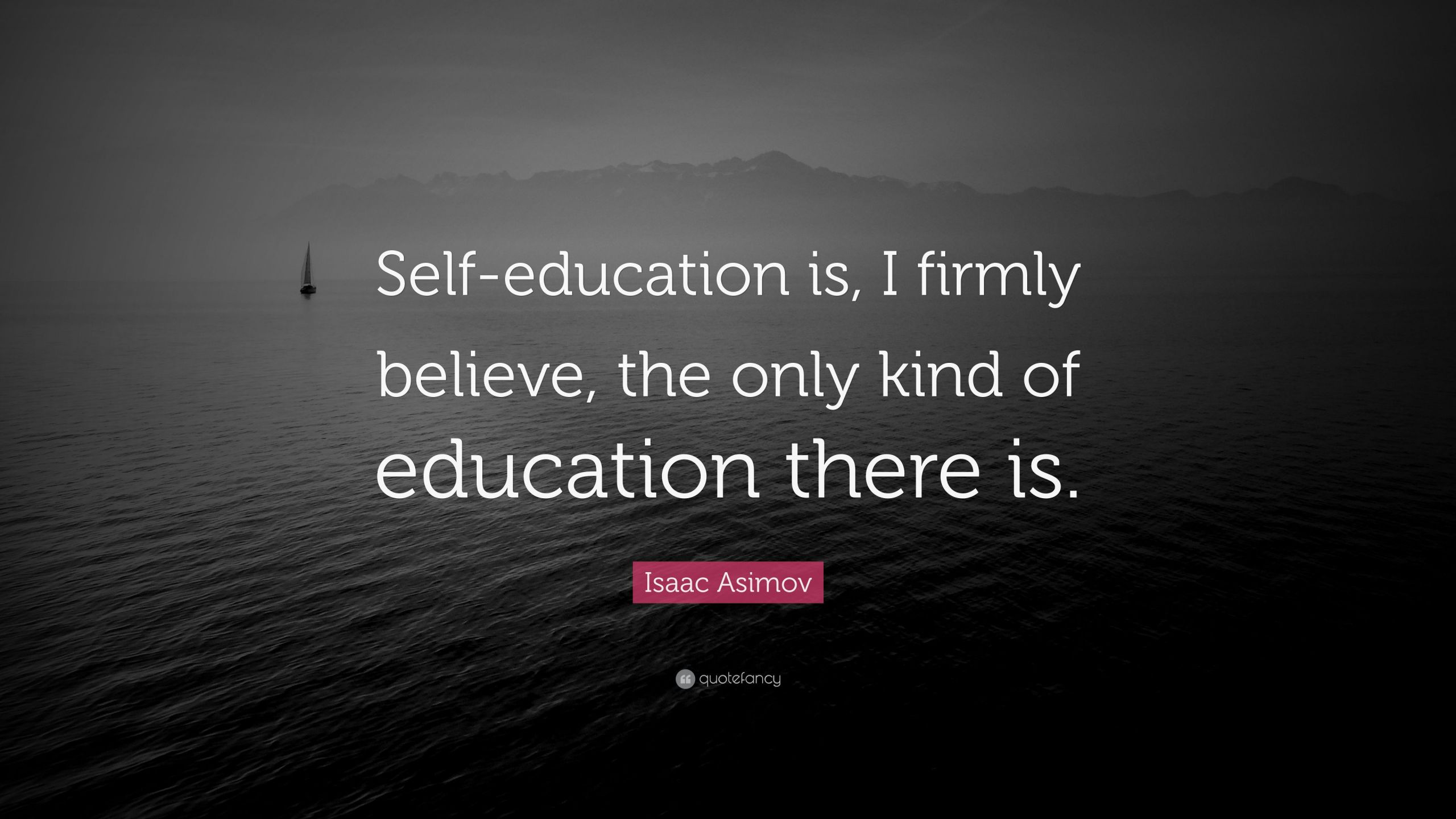 Self Education Quote
 Isaac Asimov Quote “Self education is I firmly believe