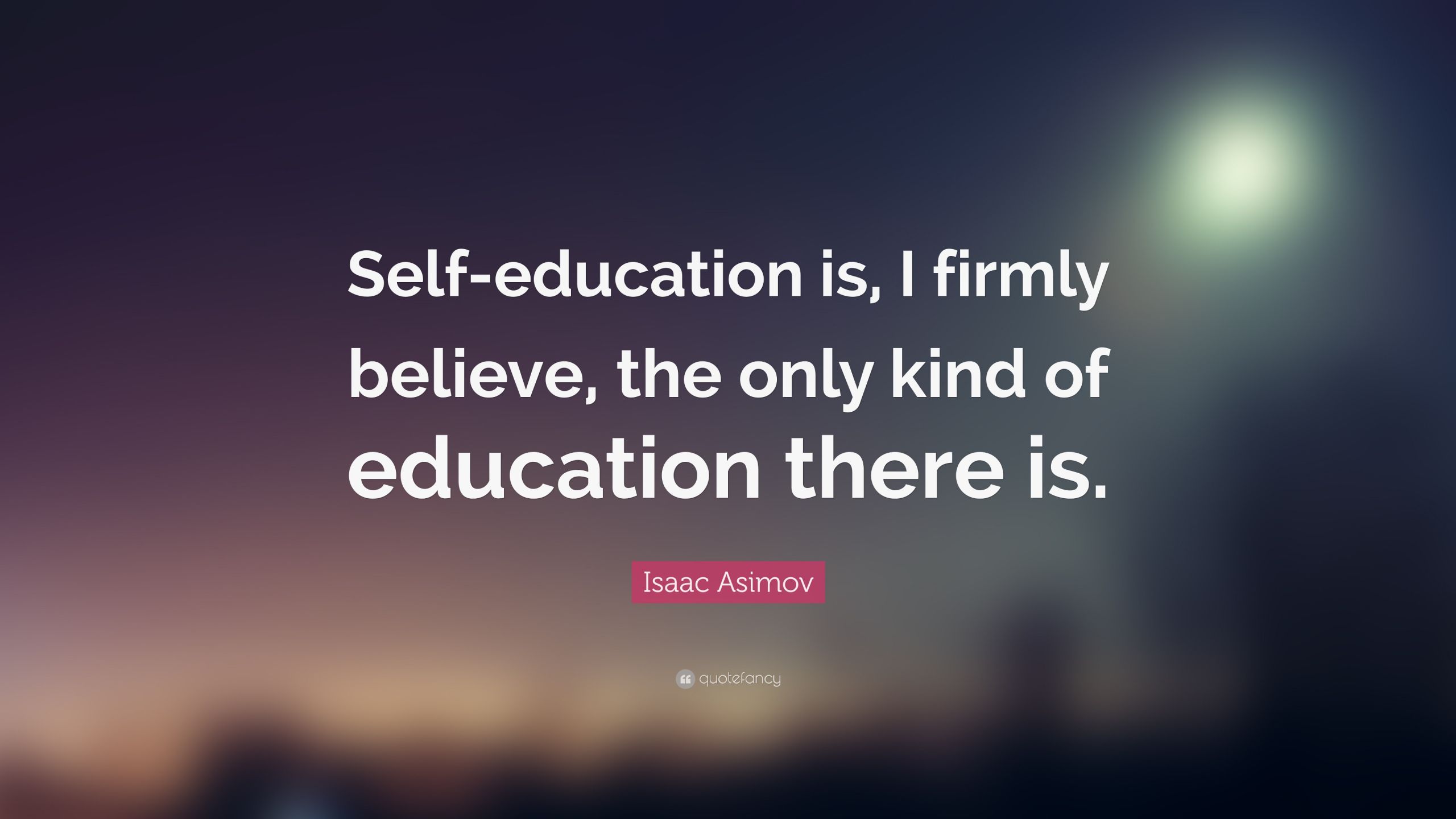 Self Education Quotes
 Isaac Asimov Quote “Self education is I firmly believe