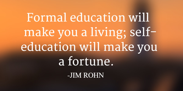 Self Education Quotes
 Formal education will make you a living Jim Rohn