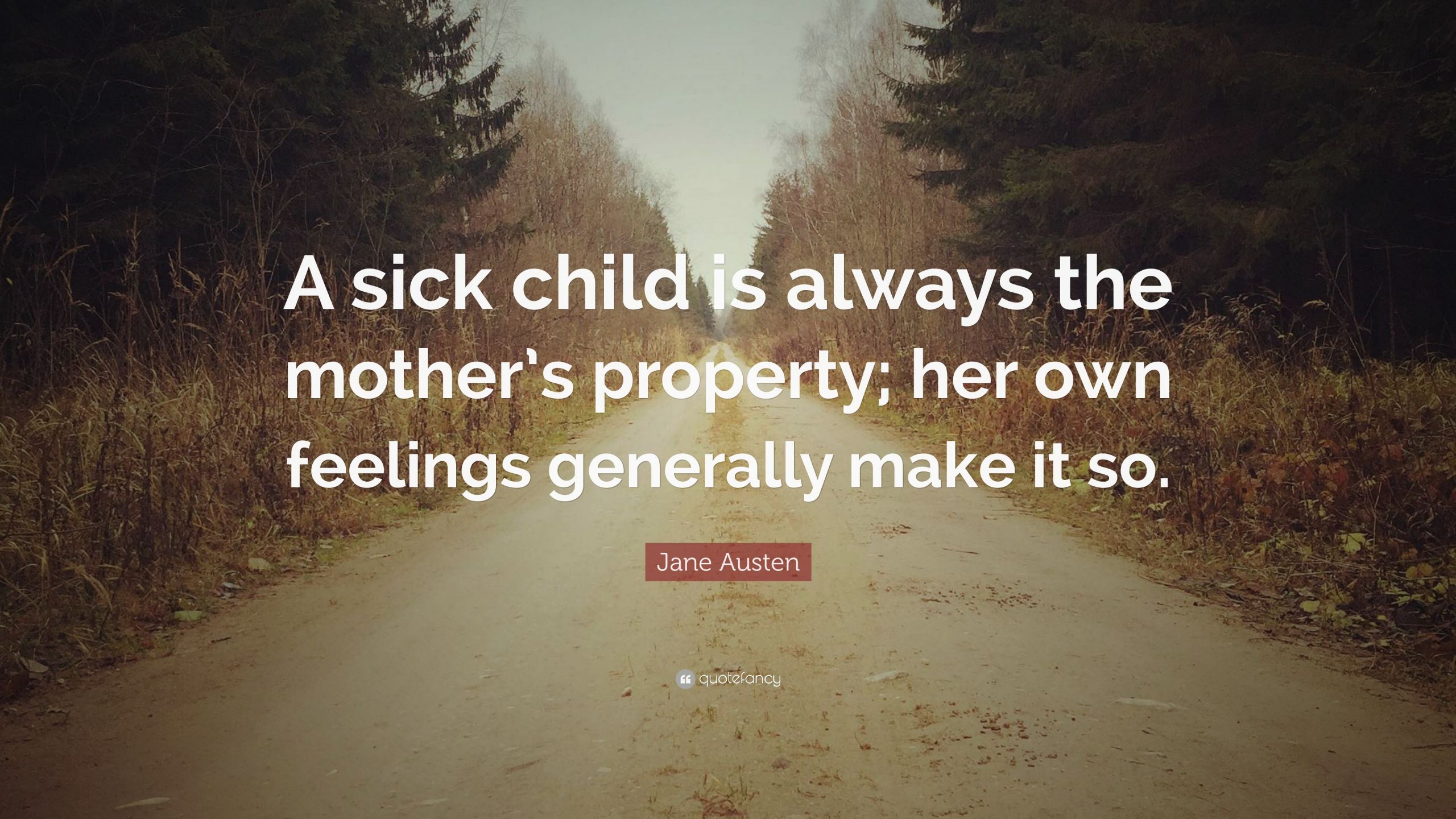 Sick Kids Quote
 Jane Austen Quote “A sick child is always the mother’s