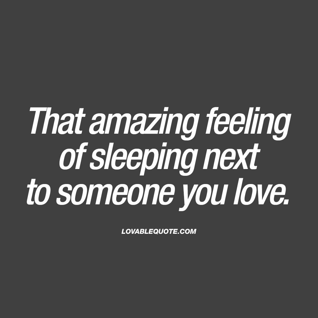 Sleep Love Quotes
 That amazing feeling of sleeping next to someone you love
