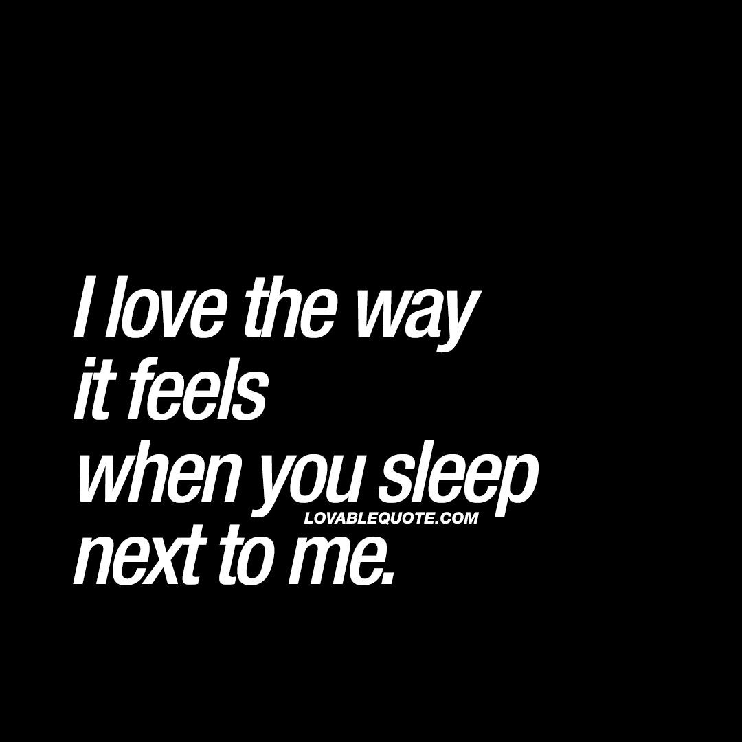 Sleep Love Quotes
 I love the way it feels when you sleep next to me