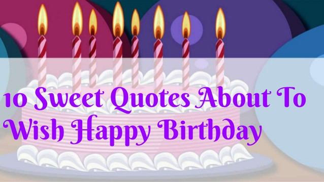 Sweet Happy Birthday Quotes
 Top 10 Sweet Quotes About To Wish Happy Birthday