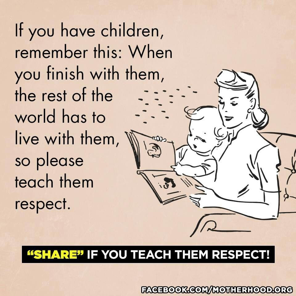 Teach Your Child Respect Quotes
 Teach your kids respect I was going to put this in all
