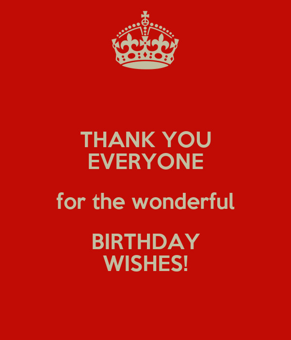 Thank You For The Birthday Wishes Everyone
 THANK YOU EVERYONE for the wonderful BIRTHDAY WISHES