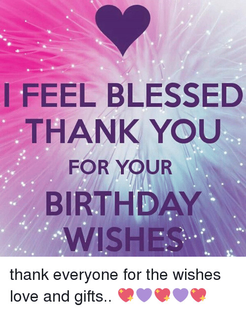 Thank You For The Birthday Wishes Everyone
 I FEEL BLESSED THANK YOU FOR YOUR BIRTHDAY WISHES Thank